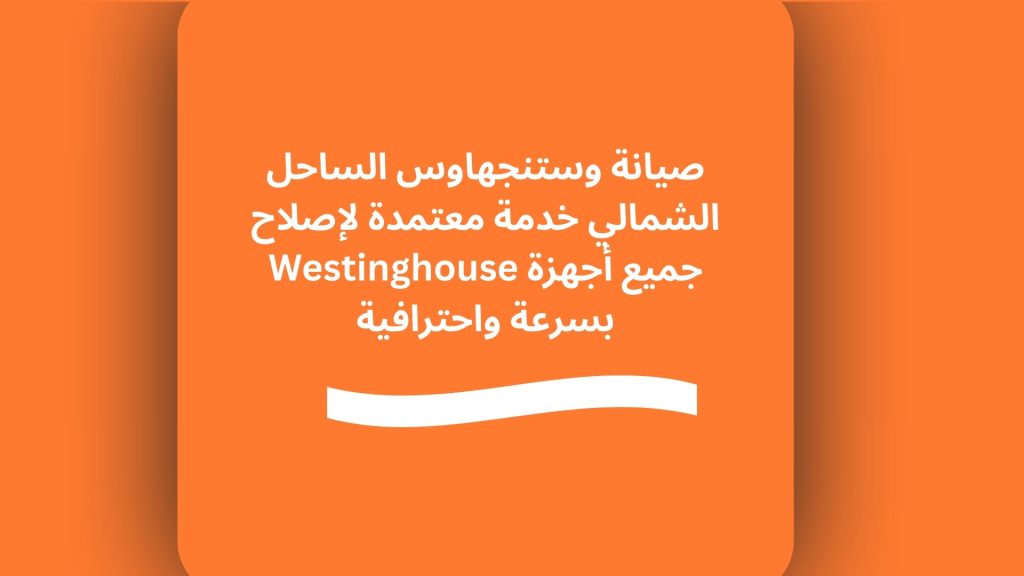 صيانة وستنجهاوس الساحل الشمالي خدمة معتمدة لإصلاح جميع أجهزة Westinghouse بسرعة واحترافية